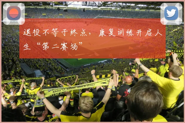 退役不等于终点，康复训练开启人生“第二赛场”