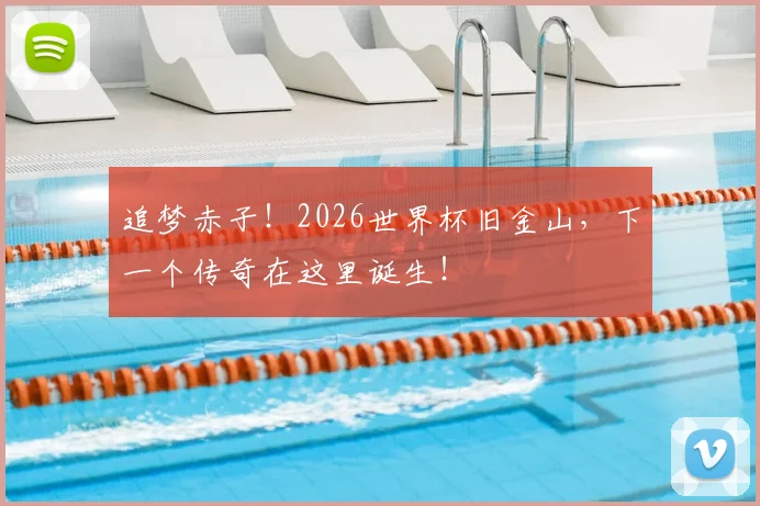 追梦赤子!2026世界杯旧金山,下一个传奇在这里诞生!
