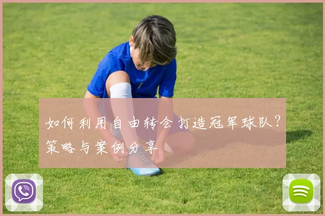 如何利用自由转会打造冠军球队?策略与案例分享