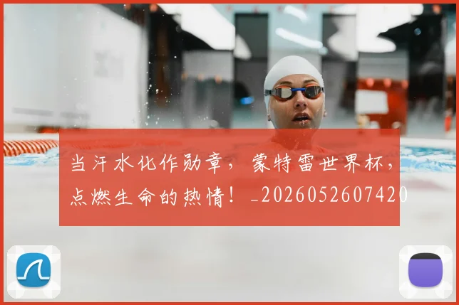 当汗水化作勋章，蒙特雷世界杯，点燃生命的热情！_20260526074208
