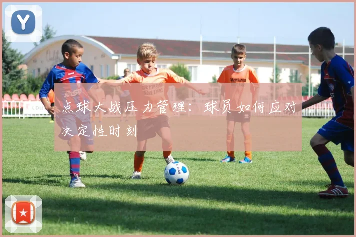 点球大战压力管理：球员如何应对决定性时刻