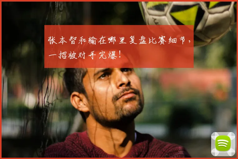 张本智和输在哪里复盘比赛细节，一招被对手完爆！