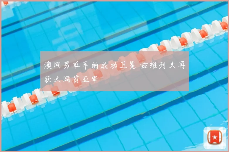 澳网男单辛纳成功卫冕 兹维列夫再获大满贯亚军