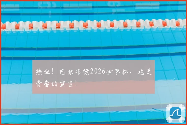 热血!巴尔韦德2026世界杯,这是青春的宣言!