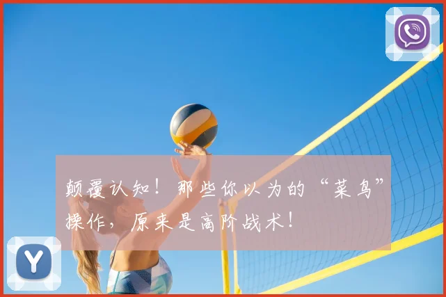 颠覆认知!那些你以为的“菜鸟”操作,原来是高阶战术!